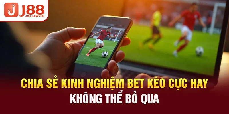 Chia sẻ kinh nghiệm bet kèo cực hay không thể bỏ qua