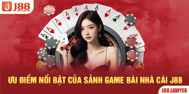 Ưu điểm nổi bật của sảnh game bài nhà cái J88